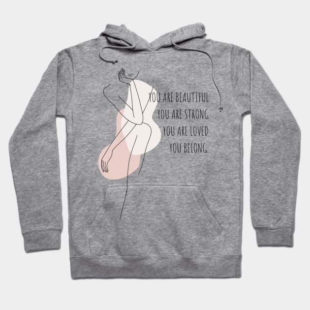 You Are Beautiful, You Are Strong, You Are Loved, You Belong. Hoodie by NostalgiaUltra